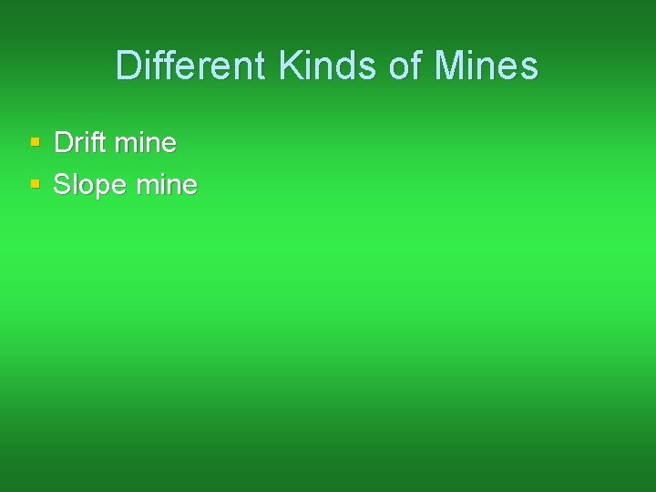 Different Kinds of Mines § Drift mine § Slope mine 