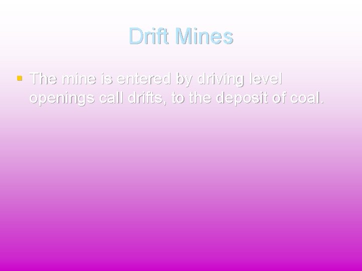 Drift Mines § The mine is entered by driving level openings call drifts, to