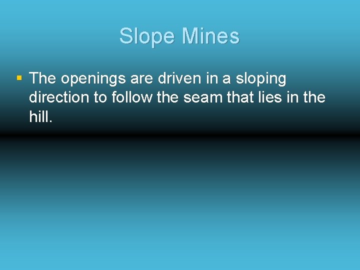 Slope Mines § The openings are driven in a sloping direction to follow the