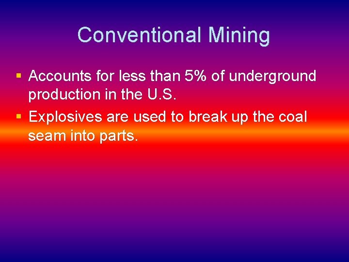 Conventional Mining § Accounts for less than 5% of underground production in the U.