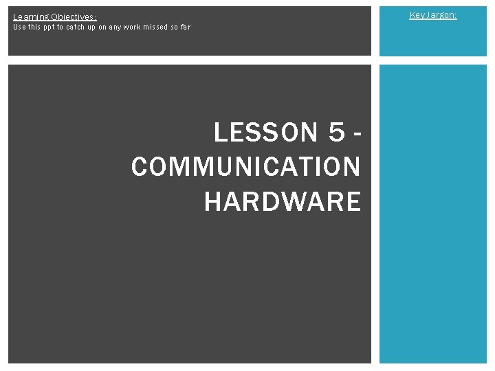 Key Jargon: Learning Objectives: Use this ppt to catch up on any work missed