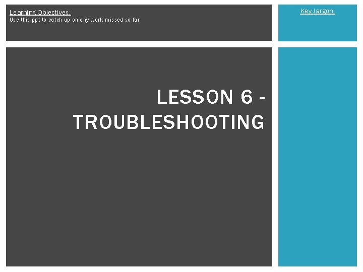Key Jargon: Learning Objectives: Use this ppt to catch up on any work missed