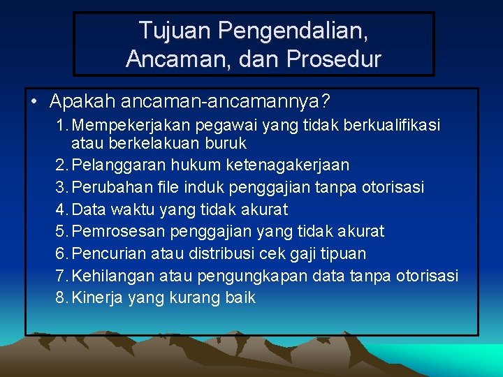 Tujuan Pengendalian, Ancaman, dan Prosedur • Apakah ancaman-ancamannya? 1. Mempekerjakan pegawai yang tidak berkualifikasi