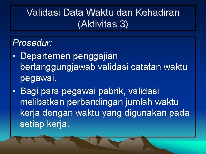 Validasi Data Waktu dan Kehadiran (Aktivitas 3) Prosedur: • Departemen penggajian bertanggungjawab validasi catatan
