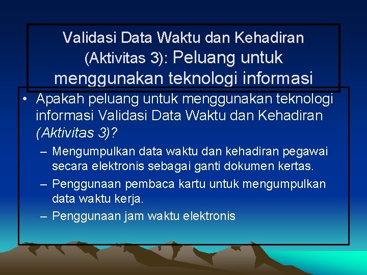 Validasi Data Waktu dan Kehadiran (Aktivitas 3): Peluang untuk menggunakan teknologi informasi • Apakah