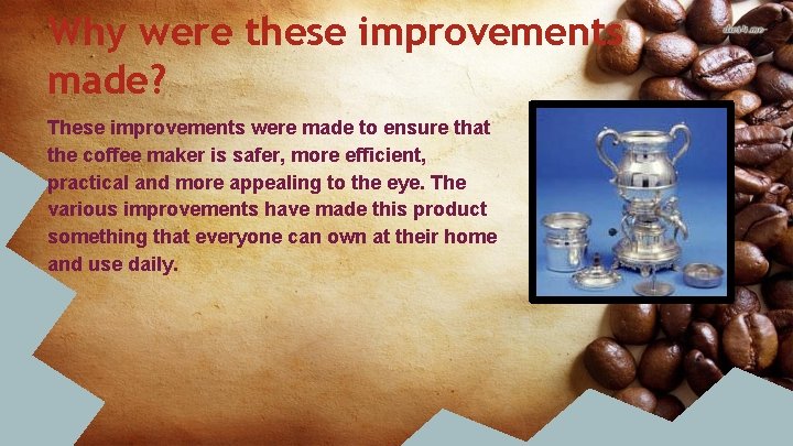 Why were these improvements made? These improvements were made to ensure that the coffee