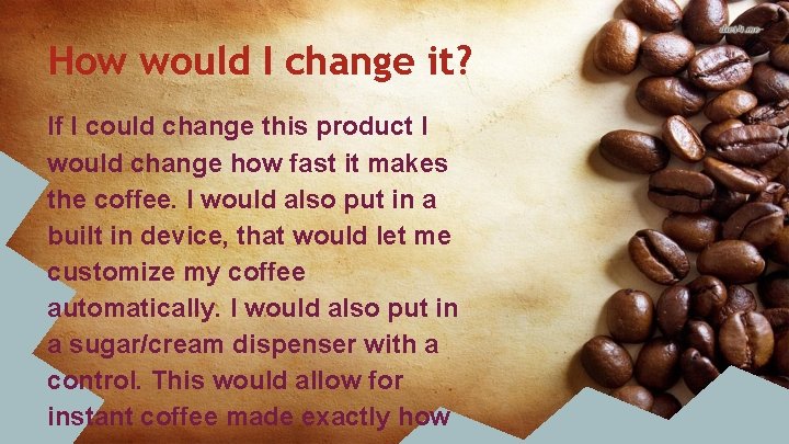 How would I change it? If I could change this product I would change