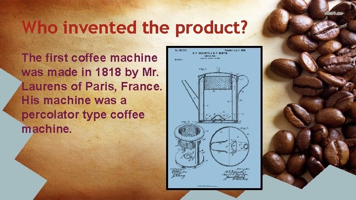 Who invented the product? The first coffee machine was made in 1818 by Mr.