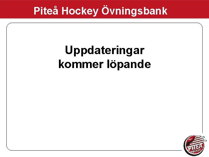 Piteå Hockey Övningsbank Uppdateringar kommer löpande 