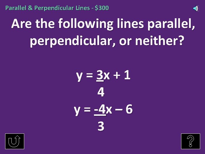 Parallel & Perpendicular Lines - $300 Are the following lines parallel, perpendicular, or neither?