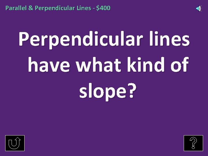 Parallel & Perpendicular Lines - $400 Perpendicular lines have what kind of slope? 