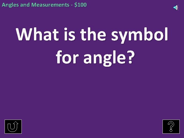 Angles and Measurements - $100 What is the symbol for angle? 