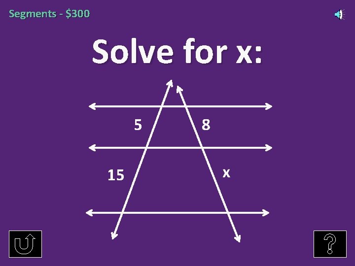 Segments - $300 Solve for x: 5 15 8 x 