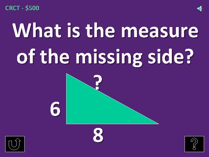 CRCT - $500 What is the measure of the missing side? ? 6 8