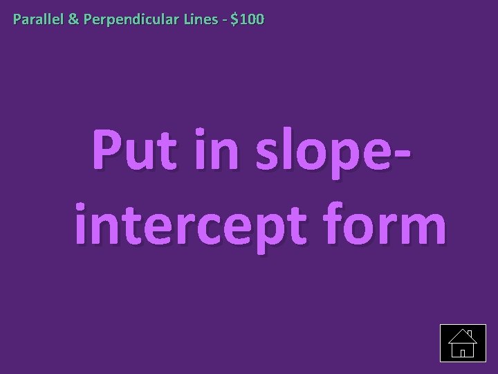 Parallel & Perpendicular Lines - $100 Put in slopeintercept form 