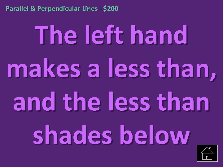 Parallel & Perpendicular Lines - $200 The left hand makes a less than, and