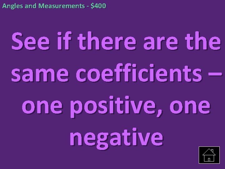 Angles and Measurements - $400 See if there are the same coefficients – one