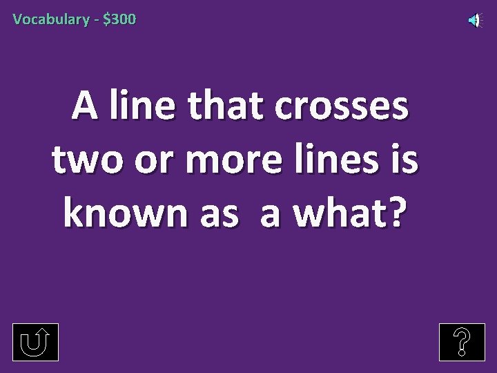 Vocabulary - $300 A line that crosses two or more lines is known as