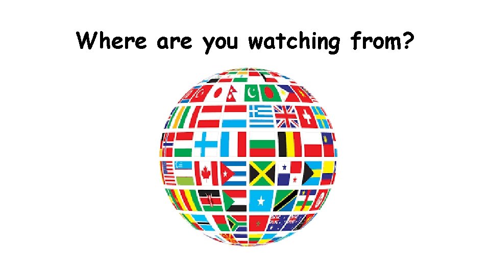 Where are you watching from? 