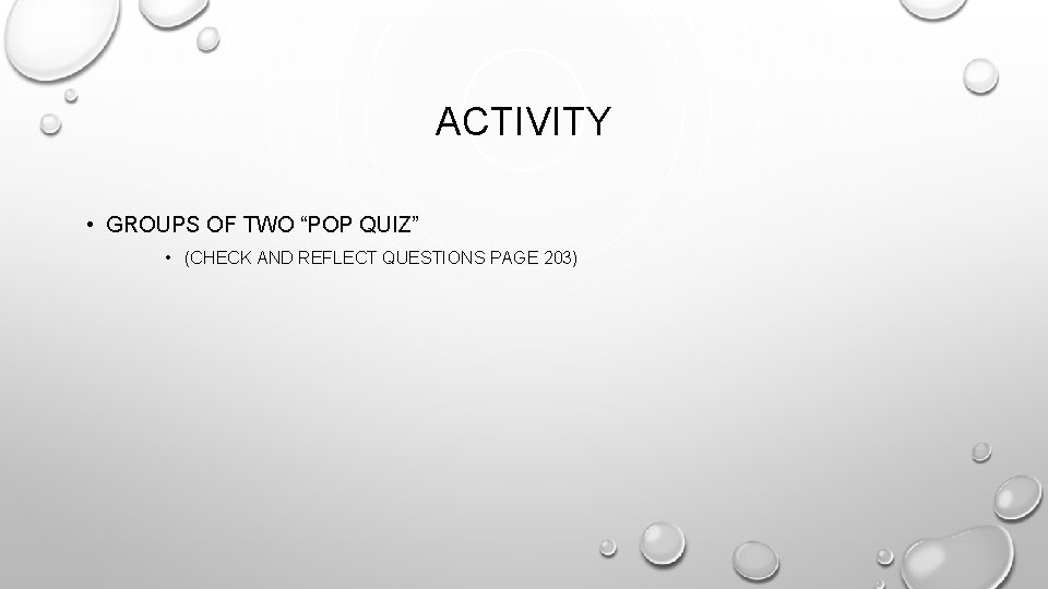 ACTIVITY • GROUPS OF TWO “POP QUIZ” • (CHECK AND REFLECT QUESTIONS PAGE 203) ACTIVITY • GROUPS OF TWO “POP QUIZ” • (CHECK AND REFLECT QUESTIONS PAGE 203)