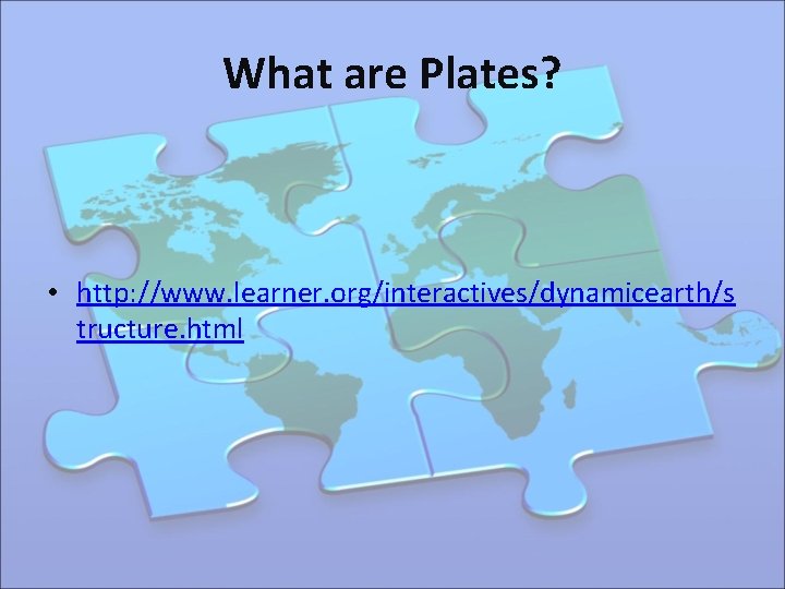 What are Plates? • http: //www. learner. org/interactives/dynamicearth/s tructure. html 