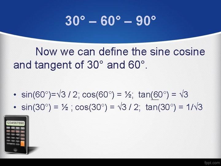 30° – 60° – 90° Now we can define the sine cosine and tangent