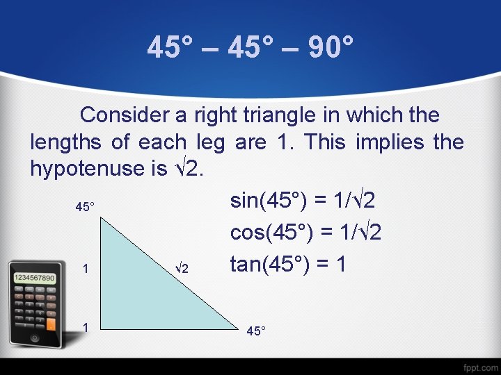 45° – 90° Consider a right triangle in which the lengths of each leg
