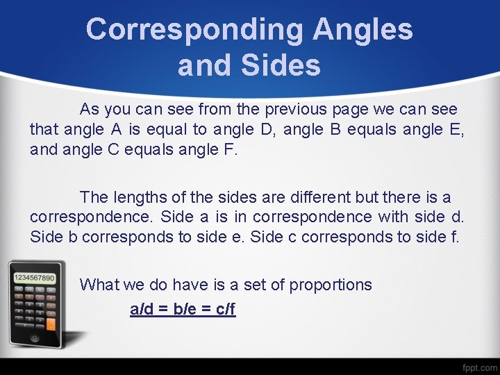 Corresponding Angles and Sides As you can see from the previous page we can