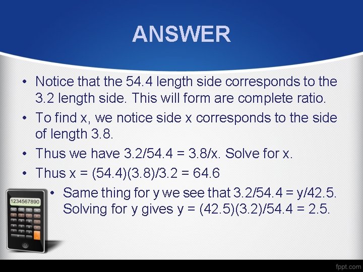 ANSWER • Notice that the 54. 4 length side corresponds to the 3. 2