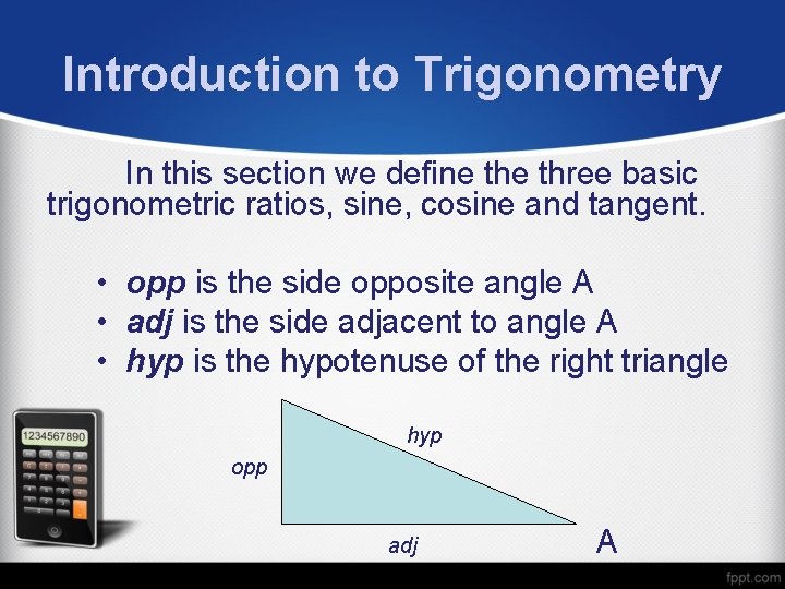 Introduction to Trigonometry In this section we define three basic trigonometric ratios, sine, cosine