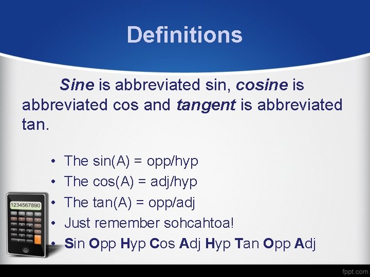 Definitions Sine is abbreviated sin, cosine is abbreviated cos and tangent is abbreviated tan.