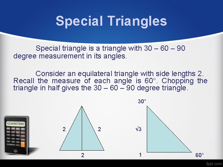 Special Triangles Special triangle is a triangle with 30 – 60 – 90 degree