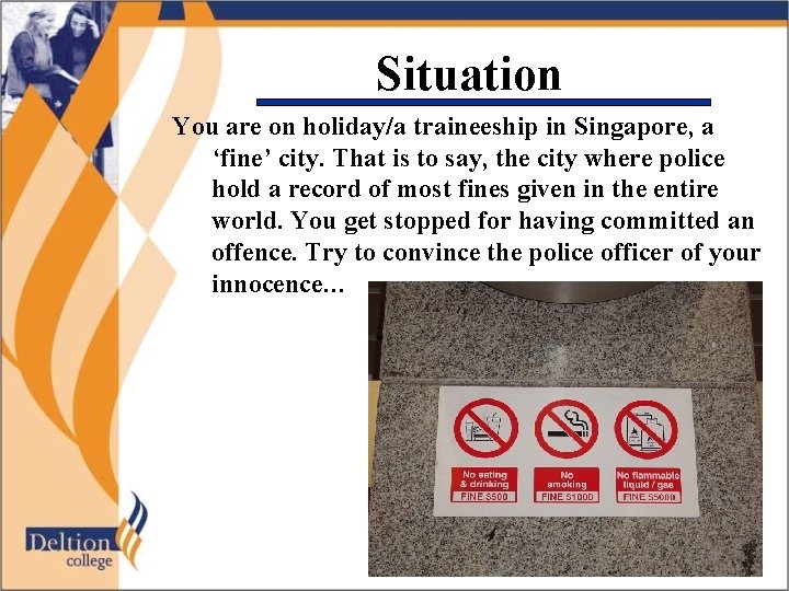 Situation You are on holiday/a traineeship in Singapore, a ‘fine’ city. That is to