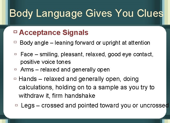 Body Language Gives You Clues ù Acceptance Signals ù Body angle – leaning forward