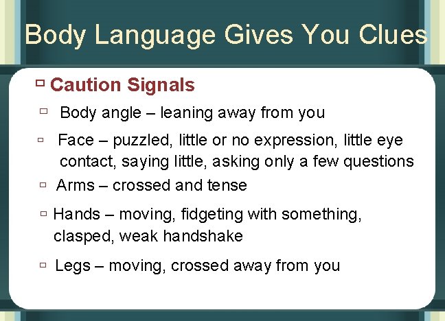 Body Language Gives You Clues ù Caution Signals ù Body angle – leaning away