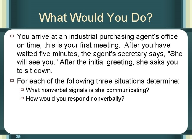 What Would You Do? ù You arrive at an industrial purchasing agent’s office ù
