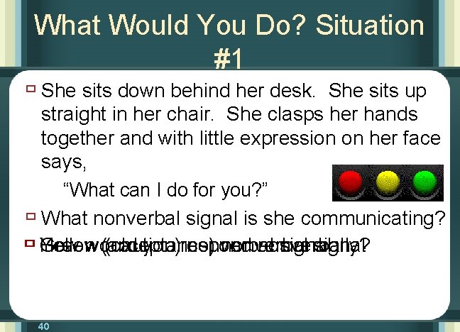 What Would You Do? Situation #1 ù She sits down behind her desk. She
