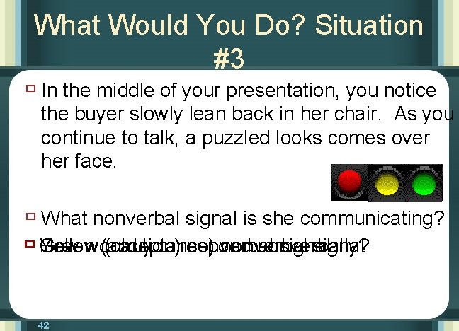 What Would You Do? Situation #3 ù In the middle of your presentation, you