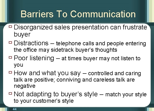 Barriers To Communication ù Disorganized sales presentation can frustrate buyer ù Distractions – telephone