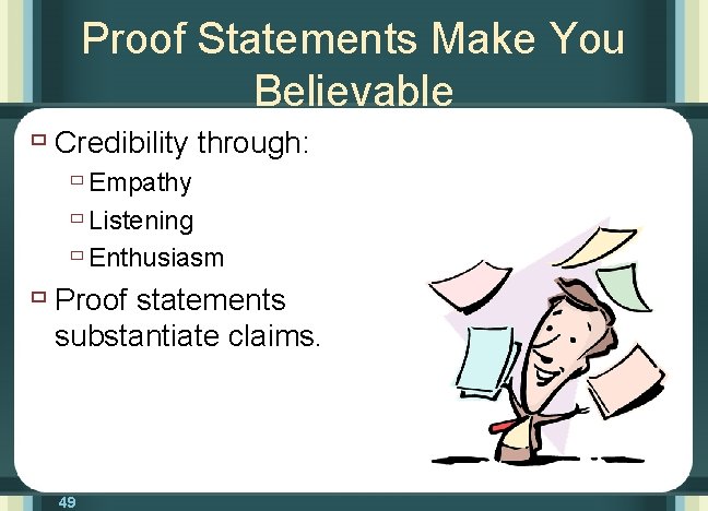 Proof Statements Make You Believable ù Credibility through: ù Empathy ù Listening ù Enthusiasm