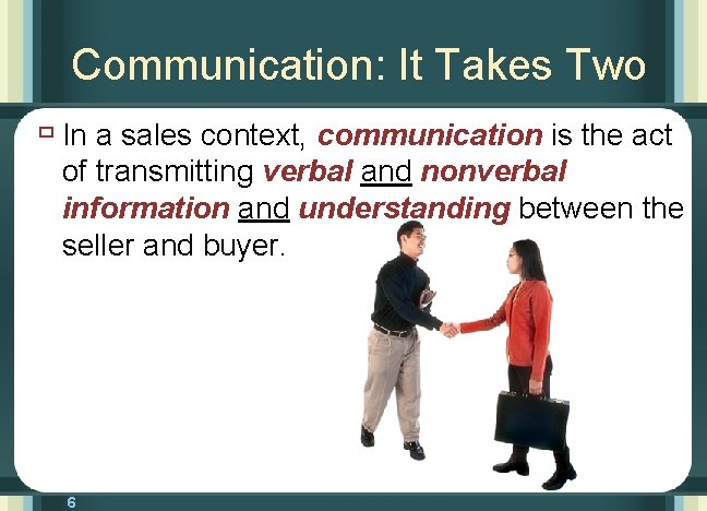 Communication: It Takes Two ù In a sales context, communication is the act of