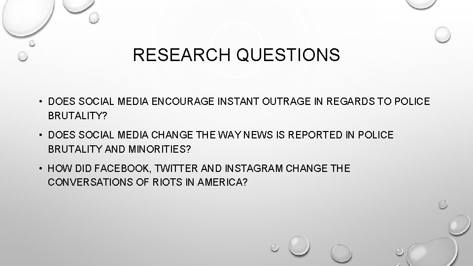 RESEARCH QUESTIONS • DOES SOCIAL MEDIA ENCOURAGE INSTANT OUTRAGE IN REGARDS TO POLICE BRUTALITY?