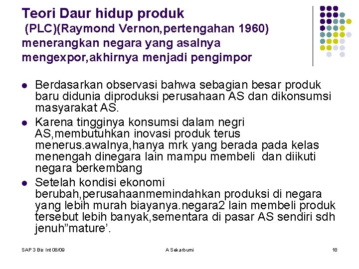 Teori Daur hidup produk (PLC)(Raymond Vernon, pertengahan 1960) menerangkan negara yang asalnya mengexpor, akhirnya