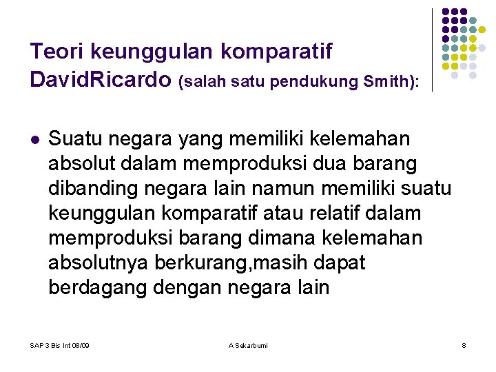 Teori keunggulan komparatif David. Ricardo (salah satu pendukung Smith): l Suatu negara yang memiliki