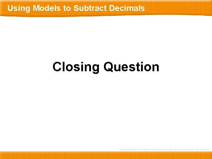 Using Models to Subtract Decimals Closing Question 