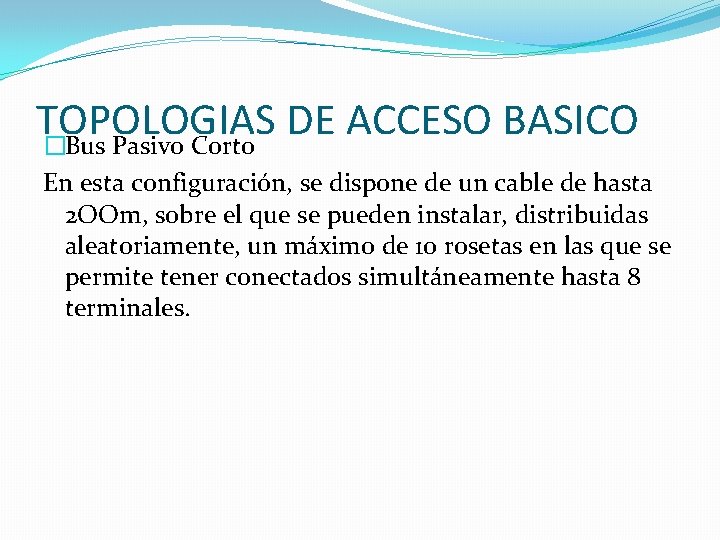 TOPOLOGIAS DE ACCESO BASICO �Bus Pasivo Corto En esta configuración, se dispone de un