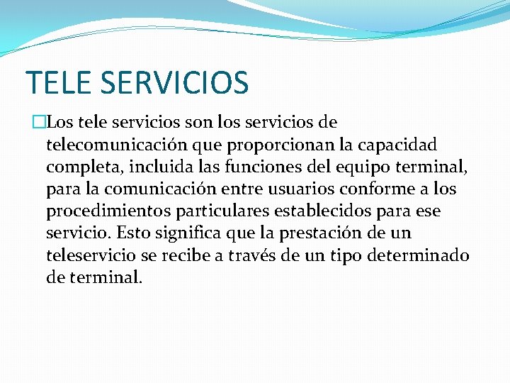 TELE SERVICIOS �Los tele servicios son los servicios de telecomunicación que proporcionan la capacidad