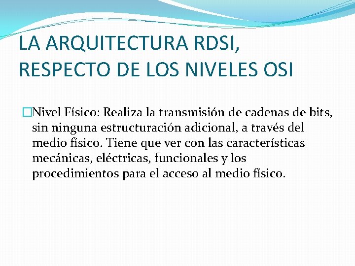 LA ARQUITECTURA RDSI, RESPECTO DE LOS NIVELES OSI �Nivel Físico: Realiza la transmisión de