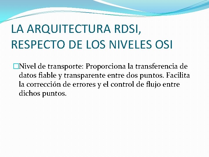 LA ARQUITECTURA RDSI, RESPECTO DE LOS NIVELES OSI �Nivel de transporte: Proporciona la transferencia