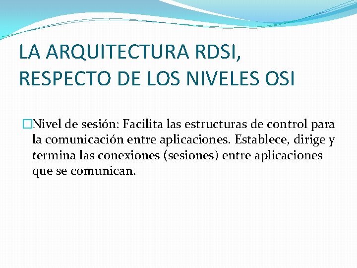 LA ARQUITECTURA RDSI, RESPECTO DE LOS NIVELES OSI �Nivel de sesión: Facilita las estructuras